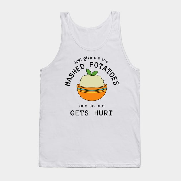 Just Give Me The Mashed Potatoes And No One Gets Hurt Tank Top by casualism